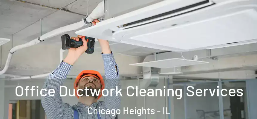 Office Ductwork Cleaning Services Chicago Heights - IL