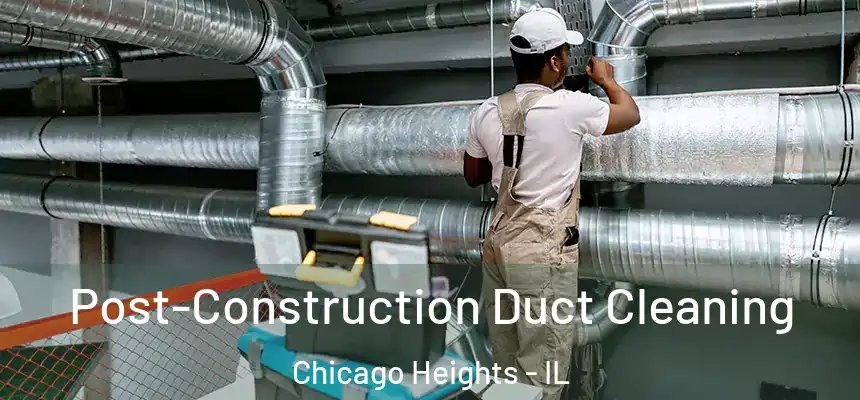 Post-Construction Duct Cleaning Chicago Heights - IL