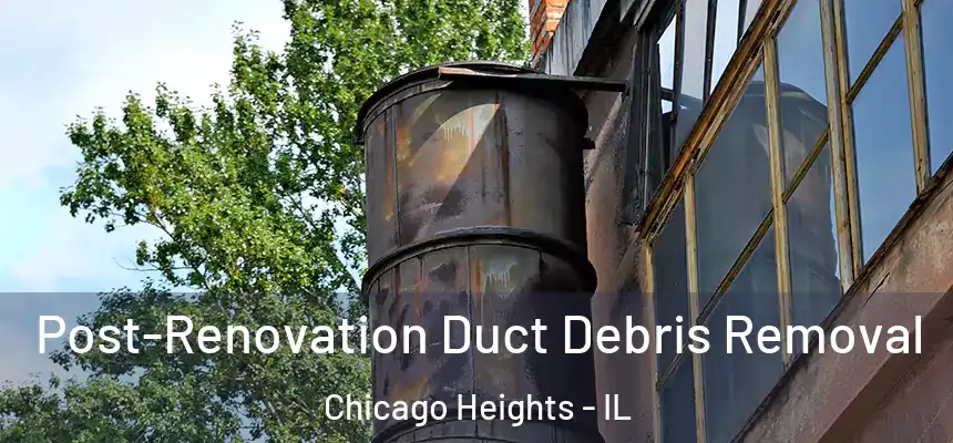 Post-Renovation Duct Debris Removal Chicago Heights - IL